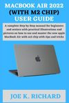 MACBOOK AIR 2022 (WITH M2 CHIP) USER GUIDE: A complete Step by Step manual for beginners and seniors with practical illustrations and pictures on how to use and master the new apple MacBook Air with m