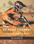 All About Dirt Bikes: A book for kids, by a kid!