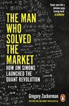 The Man Who Solved the Market: How Jim Simons Launched the Quant Revolution SHORTLISTED FOR THE FT & MCKINSEY BUSINESS BOOK OF THE YEAR AWARD 2019