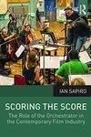 Scoring the Score: The Role of the Orchestrator in the Contemporary Film Industry