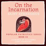 On the Incarnation: Saint Athanasius: Popular Patristics Series, Book 44