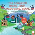 The Canadian Road Trip Colouring Book: Fun Facts From East to West (New Fun Facts) (Canadian Fun Facts For Kids)