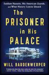 The Prisoner in His Palace: Saddam Hussein, His American Guards, and What History Leaves Unsaid