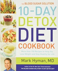 The Blood Sugar Solution 10-Day Detox Diet Cookbook: More than 150 Recipes to Help You Lose Weight and Stay Healthy for Life (The Dr. Mark Hyman Library, 4)