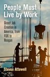 People Must Live by Work: Direct Job Creation in America, from FDR to Reagan (Politics and Culture in Modern America)