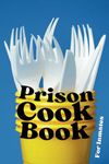 Prison Cookbook For Inmates: Books For Inmates To Read (Simple Kids Teens Beginners And Adult Cookbook's)