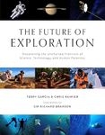 Future of Exploration,The: Discovering the Uncharted Frontiers of Science, Technology, and Human Potential