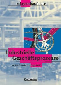 Industriekaufleute - Bisherige Ausgabe - Industrielle Geschäftsprozesse - Bisherige Ausgabe: Schülerbuch - Mit Inhalten zur ERP-Software Sage KHK "Classic Line"