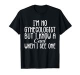 I'm No Gynecologist But I Know A Cunt When I See One Adult T-Shirt