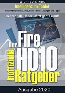Fire HD 10 - Tablet – der inoffizielle Ratgeber: Noch mehr Leistung: Alexa, Skills, Fakten, Lösungen und Tipps – Intelligenz im Tablet! (German Edition)