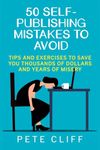 50 Self-Publishing Mistakes to Avoid: Tips and Exercises to Save You Thousands of Dollars and Years of Misery