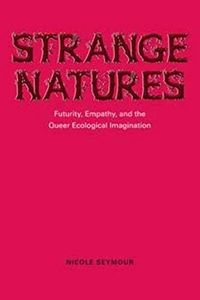 Strange Natures: Futurity, Empathy, and the Queer Ecological Imagination