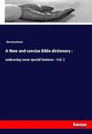 A New and concise Bible dictionary :: embracing some special features - Vol. 2