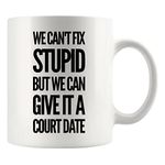 We Can't Fix Stupid But We Can Give It A Court Date Lawyer Law Student Teacher Attorney Ceramic Coffee Mug 11oz White Novelty Drinkware