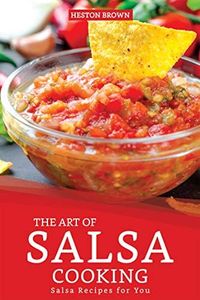 The Art of Salsa Cooking: Salsa Recipes for You
