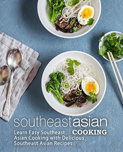 Southeast Asian Cooking: Learn Easy Southeast Asian Cooking with Delicious Southeast Asian Recipes (2nd Edition)