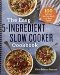 The Easy 5-Ingredient Slow Cooker Cookbook: 100 Delicious No-Fuss Meals for Busy People