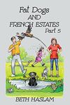 Fat Dogs and French Estates, Part 5