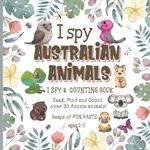 I Spy Australian Animals I Spy & Counting Book: Seek, Find & Count over 30 Aussie Animals