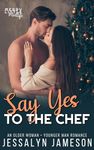 Say Yes to the Chef: A Reverse Age Gap Holiday Romance (Merry Little Midlife Book 1)