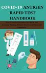 COVID-19 ANTIGEN RAPID TEST HANDBOOK: Your Essential Resource for Quick and Accurate Testing ,Protect Your Loved Ones and Community