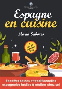 Espagne en cuisine: Recettes saines et traditionnelles espagnoles faciles à réaliser chez soi
