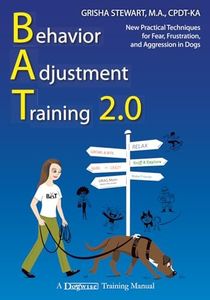 Behavior Adjustment Training 2.0: New Practical Techniques for Fear, Frustration, and Aggression in Dogs