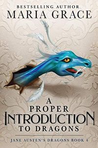 A Proper Introduction to Dragons (Jane Austen's Dragons: A Regency gaslamp dragon fantasy adventure Book 4)