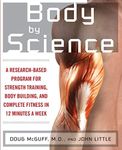 Body by Science: A Research Based Program for Strength Training, Body building, and Complete Fitness in 12 Minutes a Week: A Research Based Program to Get the Results You Want in 12 Minutes a Week