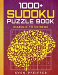1000+ Sudoku Diabolical to Extreme Puzzle Book for Adults: A Book With 1000+ Sudoku Puzzles from Diabolical to Extreme for Adults.