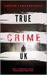 True Crime UK: Real Criminal Cases From Great Britain (True Crime International English)