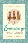 Embroidery Project Logbook: A Journal to Record Design Details, Fabric/Threads Used, Notions & Important Notes | Needlecraft Work Organizer Notebook for Hand or Machine Embroiderers