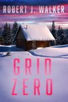 Grid Zero: A Small Town Post Apocalypse EMP Thriller (EMP Survival in a Powerless World Book 82)