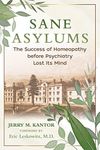 Sane Asylums: The Success of Homeopathy before Psychiatry Lost Its Mind