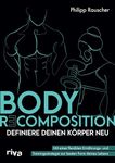 Body Recomposition – definiere deinen Körper neu: Mit einer flexiblen Ernährungs- und Trainingsstrategie zur besten Form deines Lebens (German Edition)