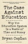 The Case against Education: Why the Education System Is a Waste of Time and Money