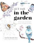 Ink & Wash in the Garden: Watercolor & Ink Birds, Insects, Wildlife & More