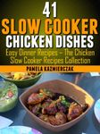 41 Slow Cooker Chicken Dishes – Including 11 Slow Cooker Soup Recipes (Easy Dinner Recipes – The Chicken Slow Cooker Recipes Collection Book 4)