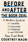 Before and After the Book Deal: A Writer's Guide to Finishing, Publishing, Promoting, and Surviving Your First Book