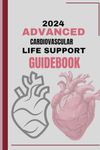 2024 Advanced Cardiovascular Life Support Guidebook: A Health care Provider's Complete Reference Manual For ACLS Mastery And Advanced Resuscitation Techniques To Saving Lives.