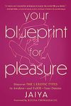 Your Blueprint for Pleasure: Discover the 5 Erotic Types to Awaken―and Fulfill―Your Desires