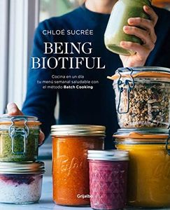 Being Biotiful: Comidas deliciosas, rápidas y saludables con el método Batch Cooking (Cocina saludable)