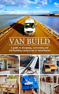 Van Build: A complete DIY guide to designing, converting and self-building your campervan or motorhome