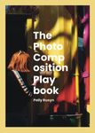 The Photo Composition Playbook: Rules, Tools, and Hacks to use as Ideas, Guides, and Experiments (The Photography Playbooks)