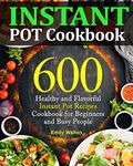 Instant Pot Cookbook: 600 Healthy and Flavorful Instant Pot Recipes Cookbook for Beginners and Busy People (Upgraded Edition)