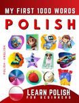 Learn Polish for Beginners, My First 1000 Words: Bilingual Polish - English Language Learning Book for Kids & Adults