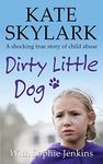 Dirty Little Dog: A Horrifying True Story of Child Abuse, and the Little Girl Who Couldn't Tell a Soul: Volume 1