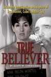 True Believer: Inside the Investigation and Capture of Ana Montes, Cuba's Master Spy