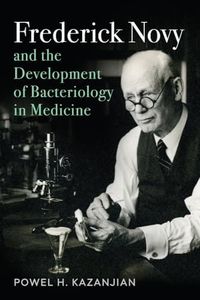 Frederick Novy and the Development of Bacteriology in Medicine (Critical Issues in Health and Medicine)