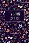 TV Show Log Book: Log All Of Your TV Show Episodes And Seasons In This Handy Journal - TV Show Tracker 100 Page 6 x 9 inches